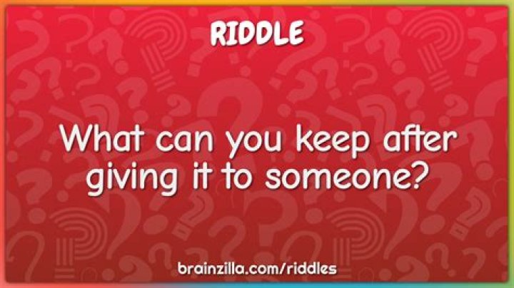 
What can you keep after giving it to someone? [Riddle Answers]